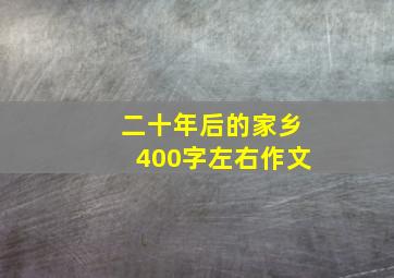 二十年后的家乡400字左右作文