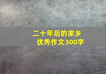 二十年后的家乡优秀作文300字