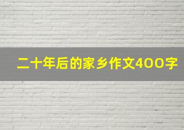 二十年后的家乡作文4OO字