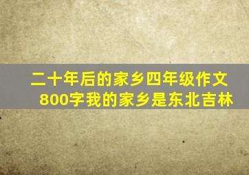 二十年后的家乡四年级作文800字我的家乡是东北吉林