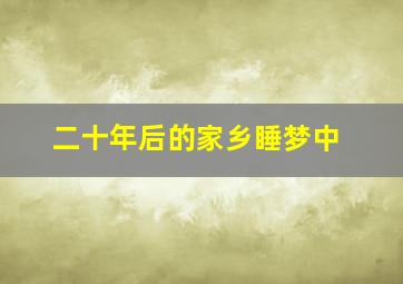 二十年后的家乡睡梦中