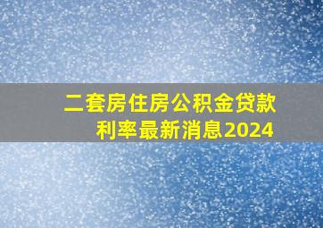 二套房住房公积金贷款利率最新消息2024