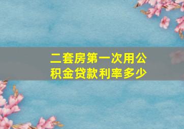 二套房第一次用公积金贷款利率多少