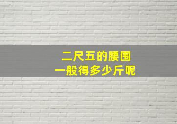 二尺五的腰围一般得多少斤呢