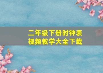 二年级下册时钟表视频教学大全下载