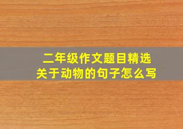 二年级作文题目精选关于动物的句子怎么写