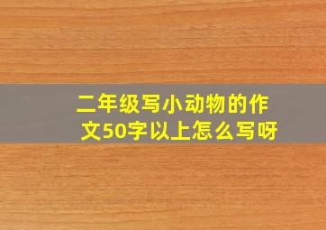 二年级写小动物的作文50字以上怎么写呀