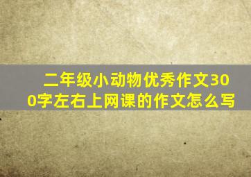 二年级小动物优秀作文300字左右上网课的作文怎么写