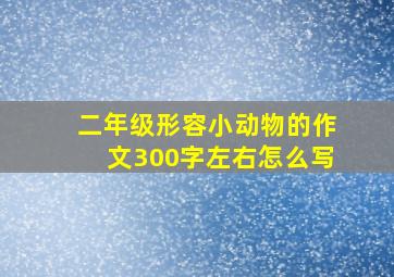 二年级形容小动物的作文300字左右怎么写