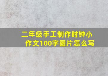 二年级手工制作时钟小作文100字图片怎么写