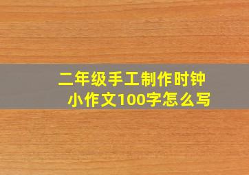 二年级手工制作时钟小作文100字怎么写