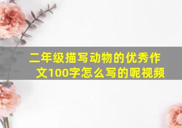 二年级描写动物的优秀作文100字怎么写的呢视频