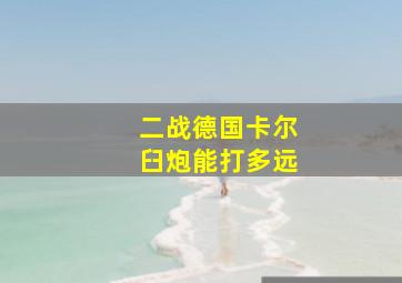 二战德国卡尔臼炮能打多远