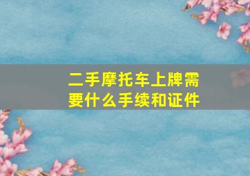 二手摩托车上牌需要什么手续和证件