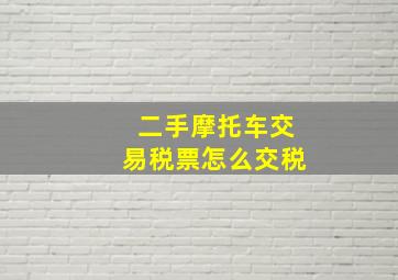 二手摩托车交易税票怎么交税