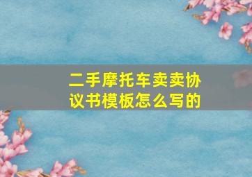 二手摩托车卖卖协议书模板怎么写的