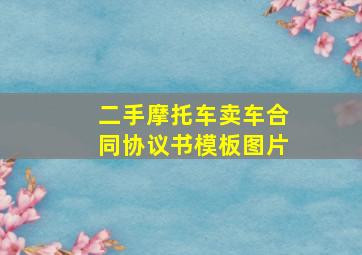 二手摩托车卖车合同协议书模板图片