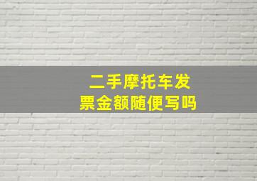 二手摩托车发票金额随便写吗