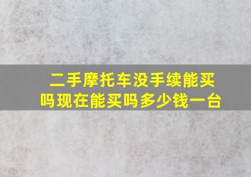 二手摩托车没手续能买吗现在能买吗多少钱一台