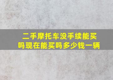 二手摩托车没手续能买吗现在能买吗多少钱一辆