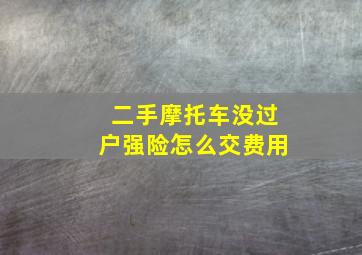 二手摩托车没过户强险怎么交费用