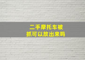 二手摩托车被抓可以放出来吗