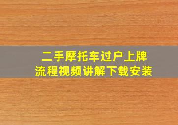 二手摩托车过户上牌流程视频讲解下载安装