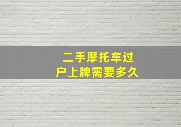 二手摩托车过户上牌需要多久