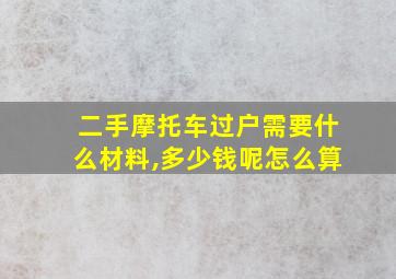 二手摩托车过户需要什么材料,多少钱呢怎么算