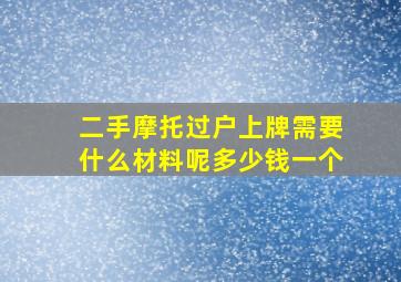 二手摩托过户上牌需要什么材料呢多少钱一个