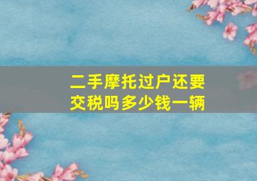 二手摩托过户还要交税吗多少钱一辆