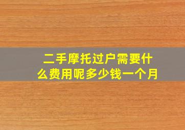 二手摩托过户需要什么费用呢多少钱一个月