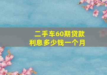 二手车60期贷款利息多少钱一个月