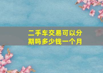 二手车交易可以分期吗多少钱一个月