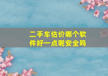 二手车估价哪个软件好一点呢安全吗