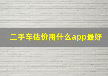 二手车估价用什么app最好