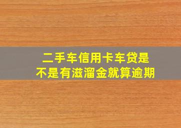 二手车信用卡车贷是不是有滋溜金就算逾期