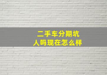 二手车分期坑人吗现在怎么样