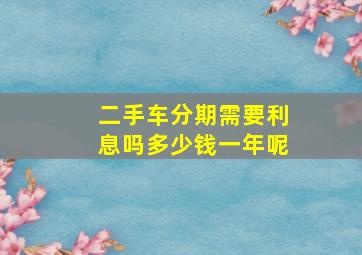 二手车分期需要利息吗多少钱一年呢