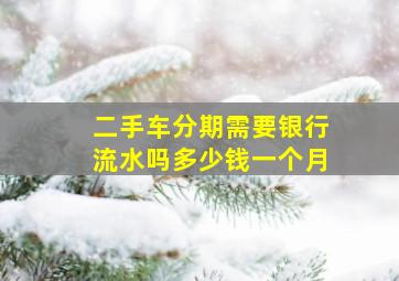 二手车分期需要银行流水吗多少钱一个月