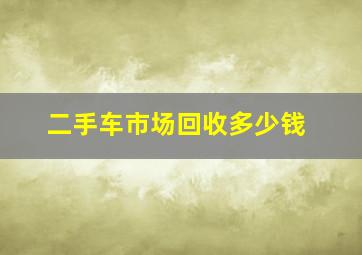 二手车市场回收多少钱