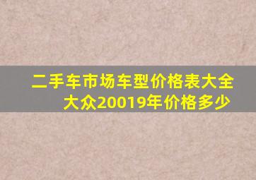 二手车市场车型价格表大全大众20019年价格多少