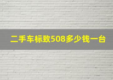 二手车标致508多少钱一台