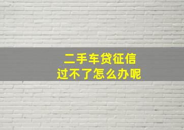 二手车贷征信过不了怎么办呢