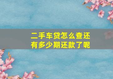 二手车贷怎么查还有多少期还款了呢