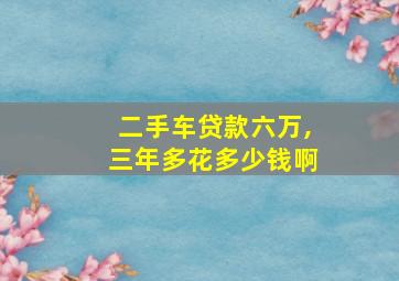 二手车贷款六万,三年多花多少钱啊