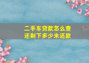 二手车贷款怎么查还剩下多少未还款