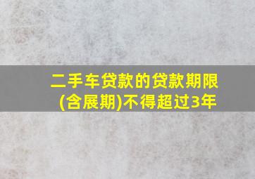 二手车贷款的贷款期限(含展期)不得超过3年