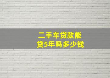 二手车贷款能贷5年吗多少钱