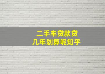 二手车贷款贷几年划算呢知乎